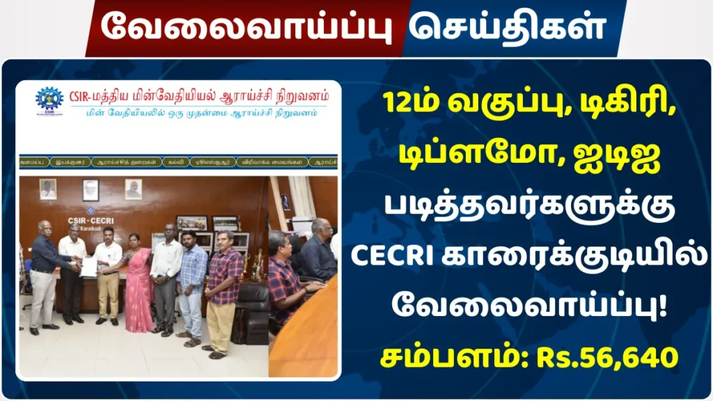 12ம் வகுப்பு, டிகிரி, டிப்ளமோ, ஐடிஐ படித்தவர்களுக்கு CECRI காரைக்குடியில் வேலைவாய்ப்பு! சம்பளம்: Rs.56,640 CECRI காரைக்குடியில் வேலைவாய்ப்பு